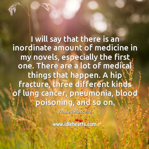 I will say that there is an inordinate amount of medicine in Khaled Hosseini Picture Quote
