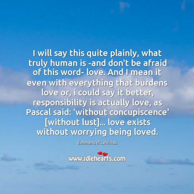 I will say this quite plainly, what truly human is -and don’t Don’t Be Afraid Quotes Image