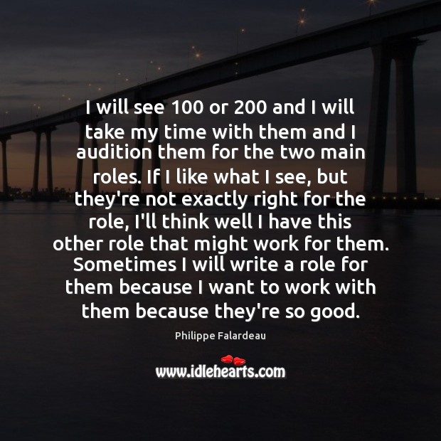 I will see 100 or 200 and I will take my time with them Philippe Falardeau Picture Quote