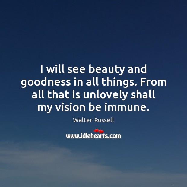 I will see beauty and goodness in all things. From all that Walter Russell Picture Quote
