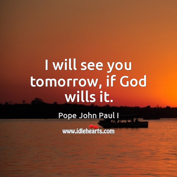 I will see you tomorrow, if God wills it. Image