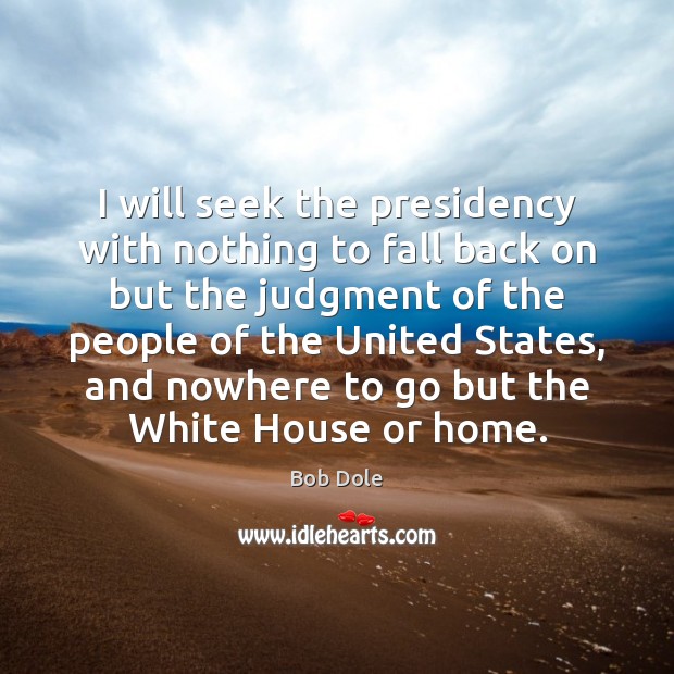 I will seek the presidency with nothing to fall back on but Bob Dole Picture Quote
