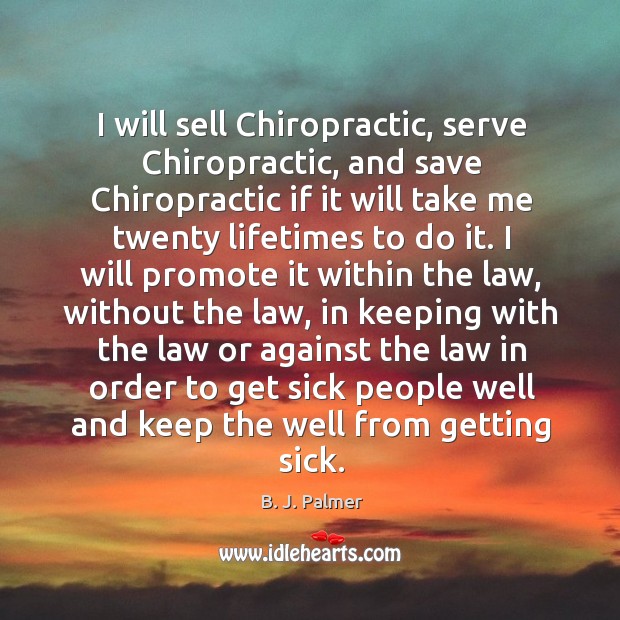 I will sell Chiropractic, serve Chiropractic, and save Chiropractic if it will Image