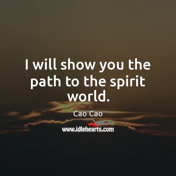 I will show you the path to the spirit world. Cao Cao Picture Quote
