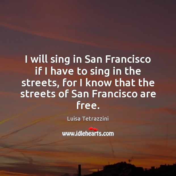 I will sing in San Francisco if I have to sing in Luisa Tetrazzini Picture Quote