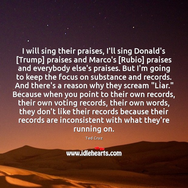 I will sing their praises, I’ll sing Donald’s [Trump] praises and Marco’s [ Ted Cruz Picture Quote