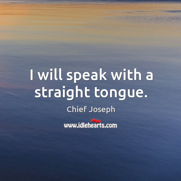 I will speak with a straight tongue. Chief Joseph Picture Quote