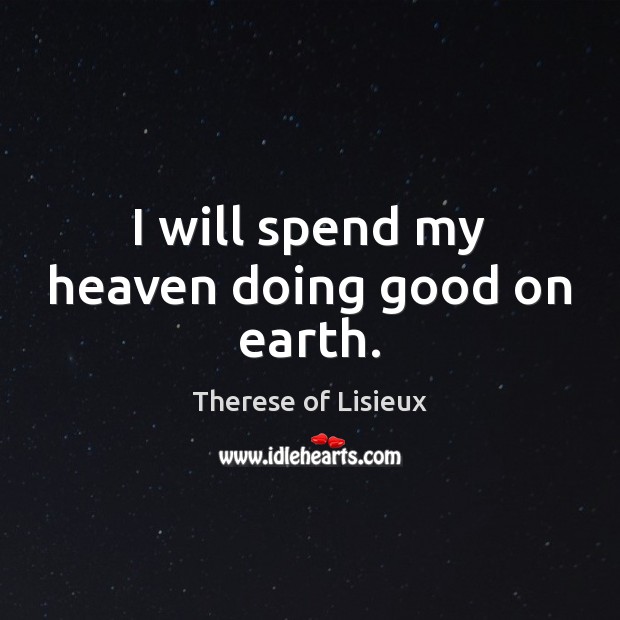 I will spend my heaven doing good on earth. Image
