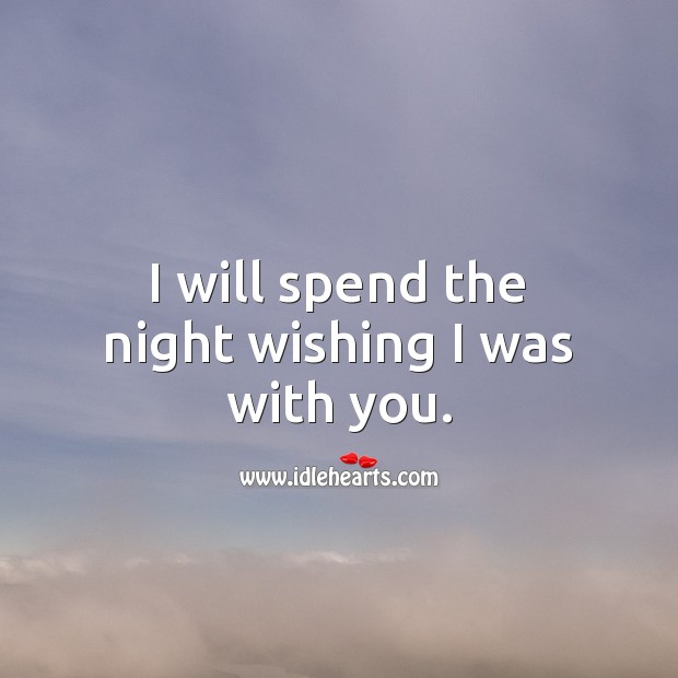 I will spend the night wishing I was with you. With You Quotes Image