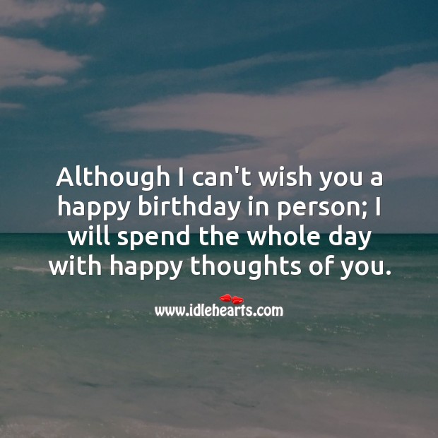 I will spend the whole day with happy thoughts of you. Happy Birthday Wishes Image