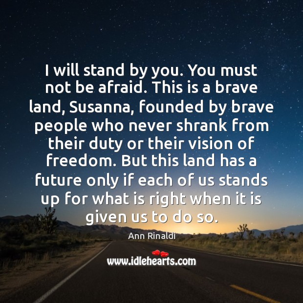 I will stand by you. You must not be afraid. This is Ann Rinaldi Picture Quote