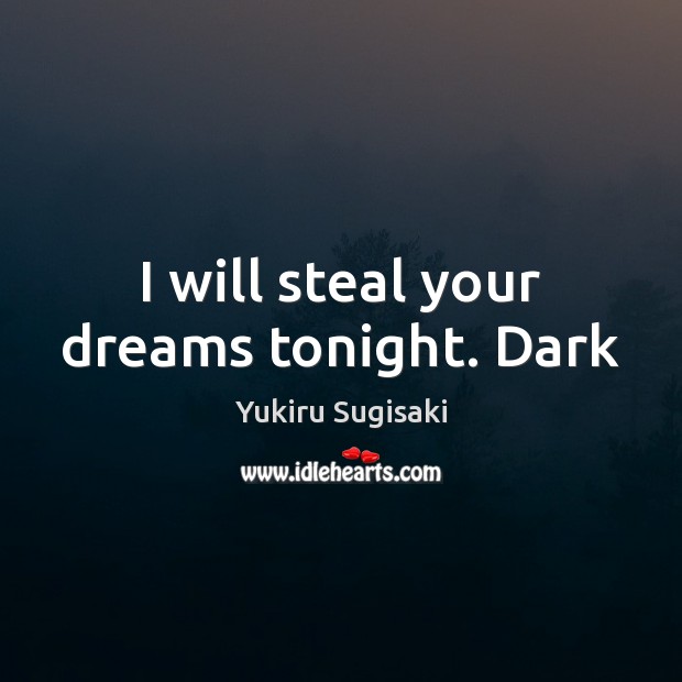 I will steal your dreams tonight. Dark Yukiru Sugisaki Picture Quote