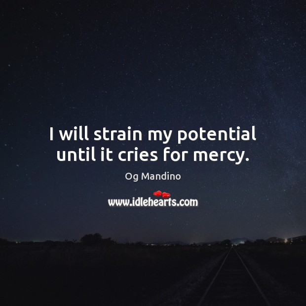 I will strain my potential until it cries for mercy. Og Mandino Picture Quote