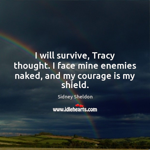 I will survive, Tracy thought. I face mine enemies naked, and my courage is my shield. Courage Quotes Image