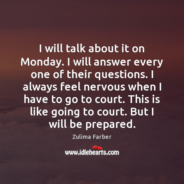 I will talk about it on Monday. I will answer every one Zulima Farber Picture Quote