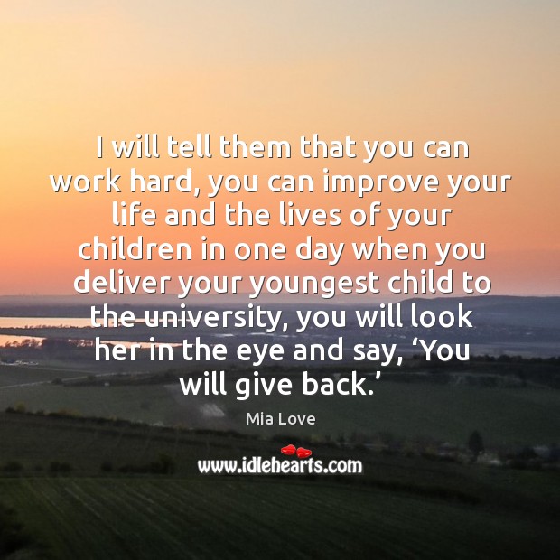 I will tell them that you can work hard, you can improve your life and the lives of Mia Love Picture Quote