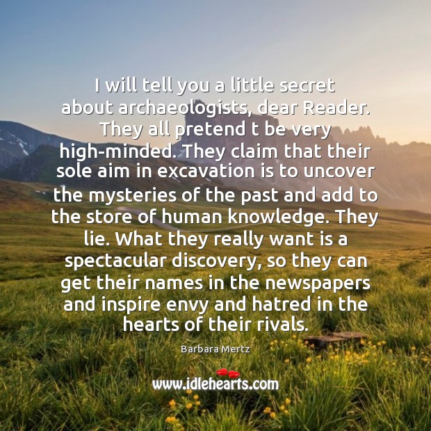 I will tell you a little secret about archaeologists, dear Reader. They Barbara Mertz Picture Quote
