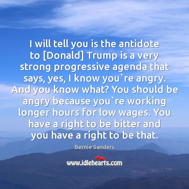 I will tell you is the antidote to [Donald] Trump is a Bernie Sanders Picture Quote