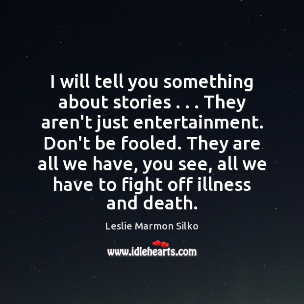 I will tell you something about stories . . . They aren’t just entertainment. Don’t Leslie Marmon Silko Picture Quote