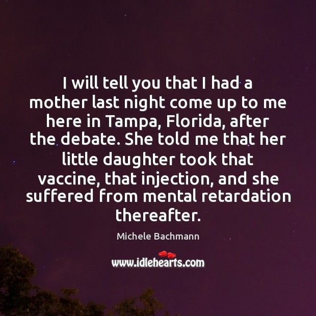 I will tell you that I had a mother last night come Michele Bachmann Picture Quote