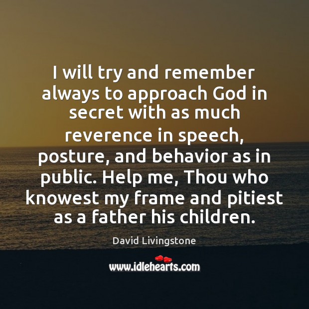 I will try and remember always to approach God in secret with David Livingstone Picture Quote