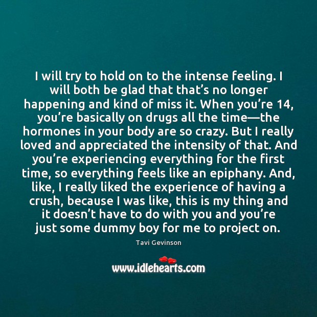 I will try to hold on to the intense feeling. I will Tavi Gevinson Picture Quote