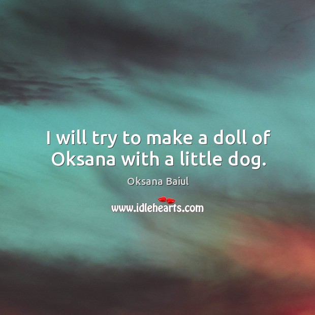 I will try to make a doll of oksana with a little dog. Image