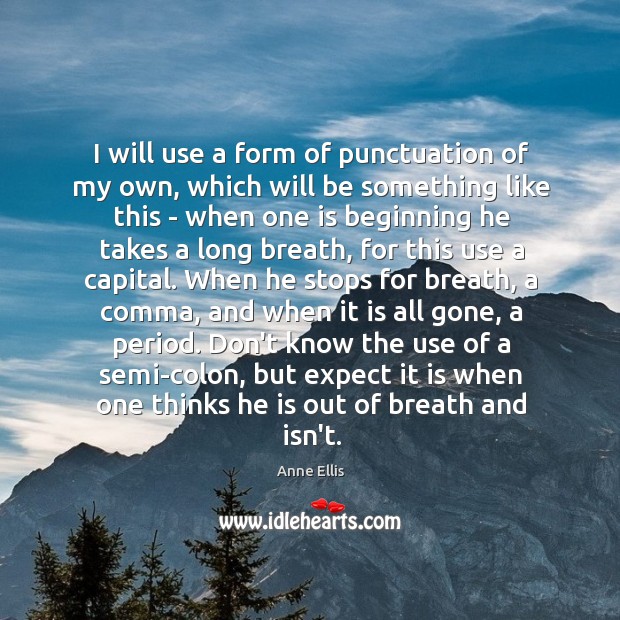 I will use a form of punctuation of my own, which will Anne Ellis Picture Quote