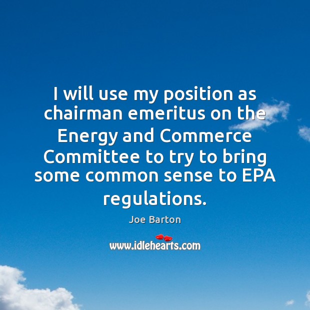 I will use my position as chairman emeritus on the Energy and Image