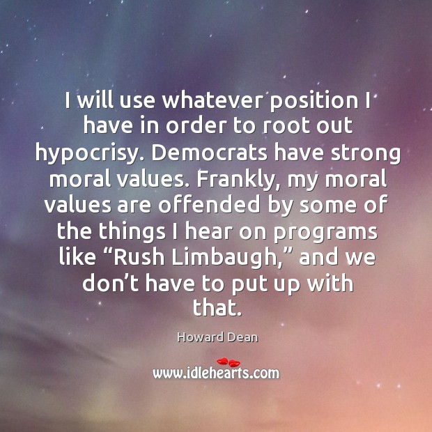 I will use whatever position I have in order to root out hypocrisy. Image