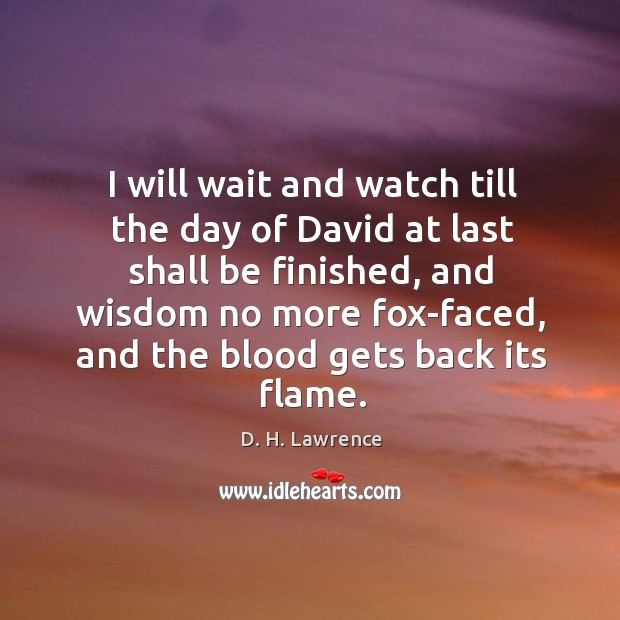 I will wait and watch till the day of David at last D. H. Lawrence Picture Quote