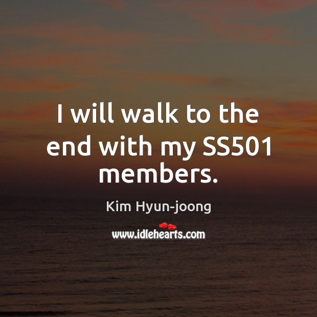 I will walk to the end with my SS501 members. Kim Hyun-joong Picture Quote