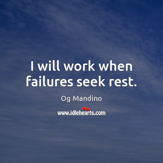 I will work when failures seek rest. Og Mandino Picture Quote