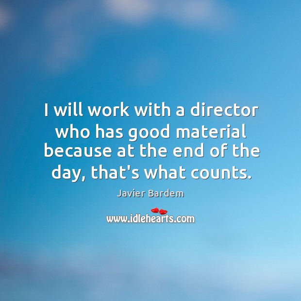 I will work with a director who has good material because at Javier Bardem Picture Quote
