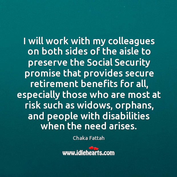 I will work with my colleagues on both sides of the aisle to preserve the social security Chaka Fattah Picture Quote