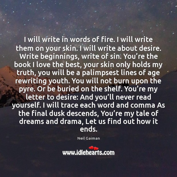 I will write in words of fire. I will write them on 