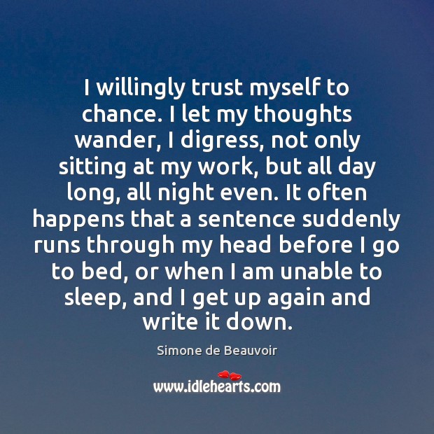I willingly trust myself to chance. I let my thoughts wander, I Simone de Beauvoir Picture Quote