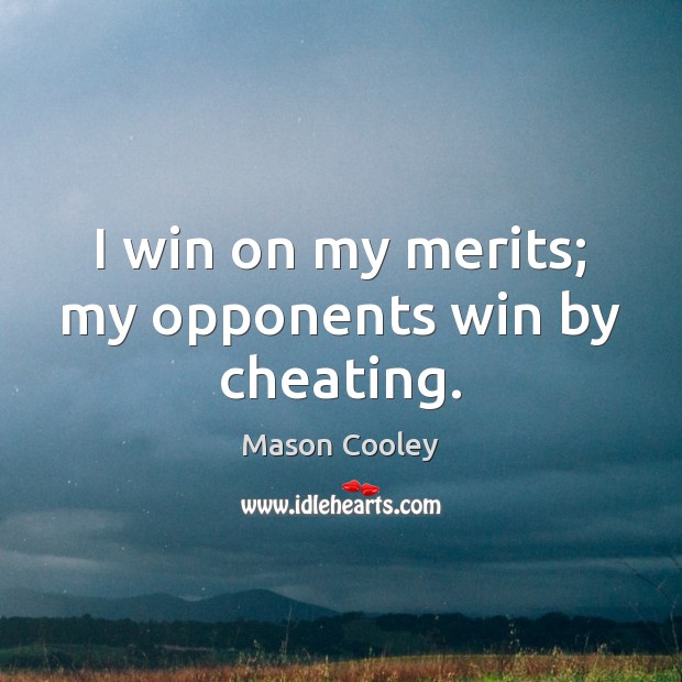 I win on my merits; my opponents win by cheating. Mason Cooley Picture Quote