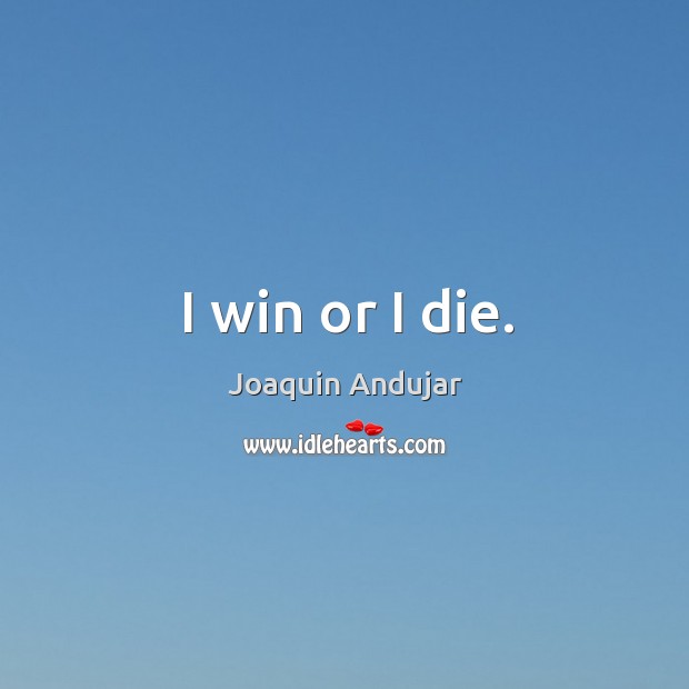 I win or I die. Joaquin Andujar Picture Quote
