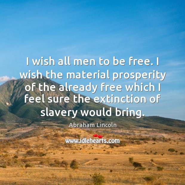 I wish all men to be free. I wish the material prosperity Image