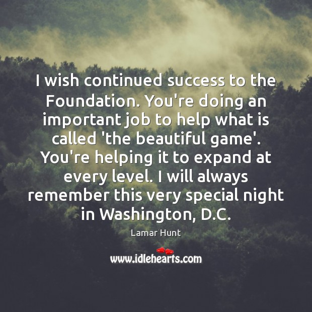 I wish continued success to the Foundation. You’re doing an important job Lamar Hunt Picture Quote