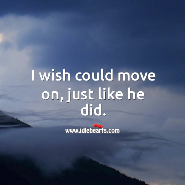 I wish could move on, just like he did. Image