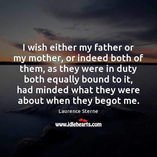 I wish either my father or my mother, or indeed both of Laurence Sterne Picture Quote