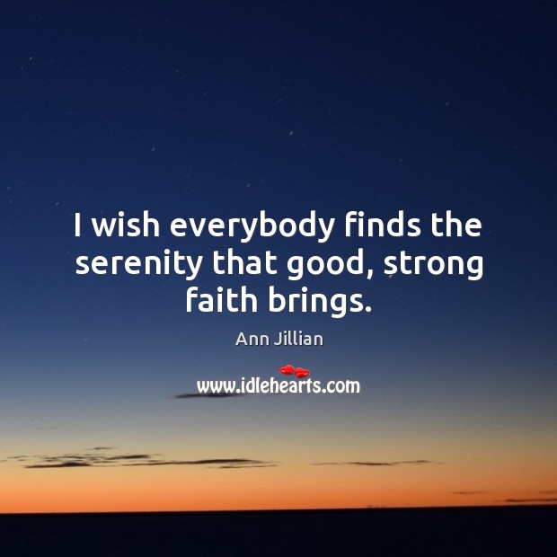 I wish everybody finds the serenity that good, strong faith brings. Ann Jillian Picture Quote