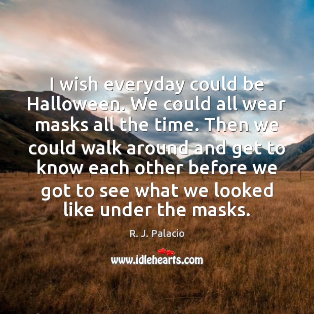 I wish everyday could be Halloween. We could all wear masks all Halloween Quotes Image