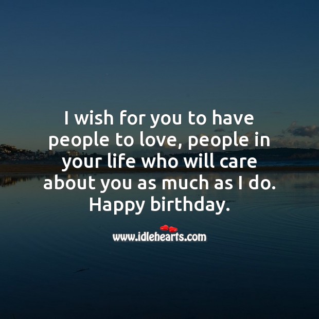 I wish for you to have people to love. Happy birthday. Image