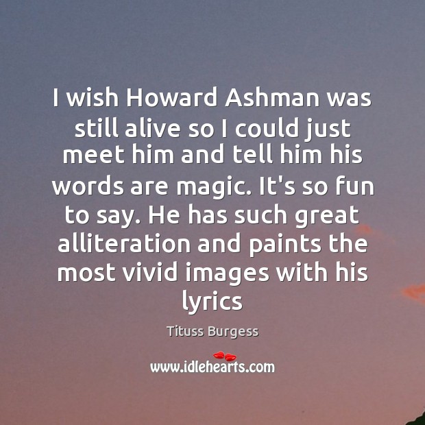 I wish Howard Ashman was still alive so I could just meet Tituss Burgess Picture Quote