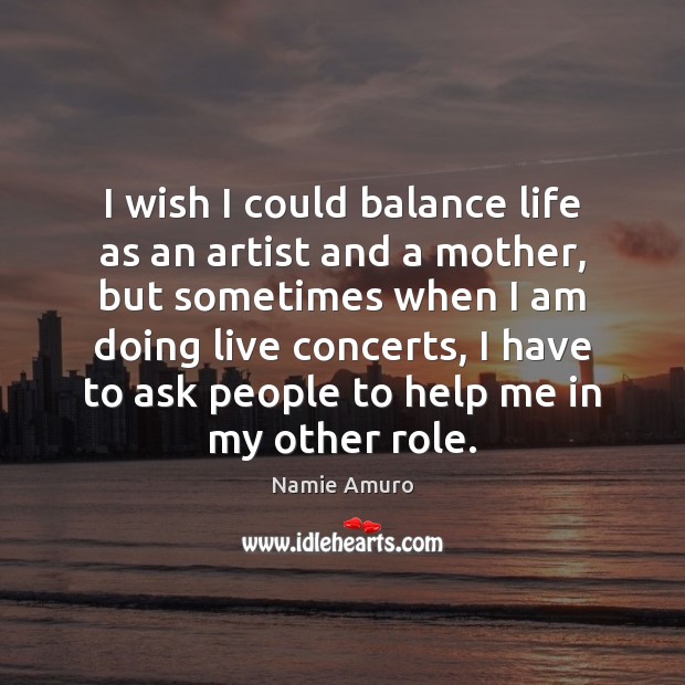 I wish I could balance life as an artist and a mother, Namie Amuro Picture Quote