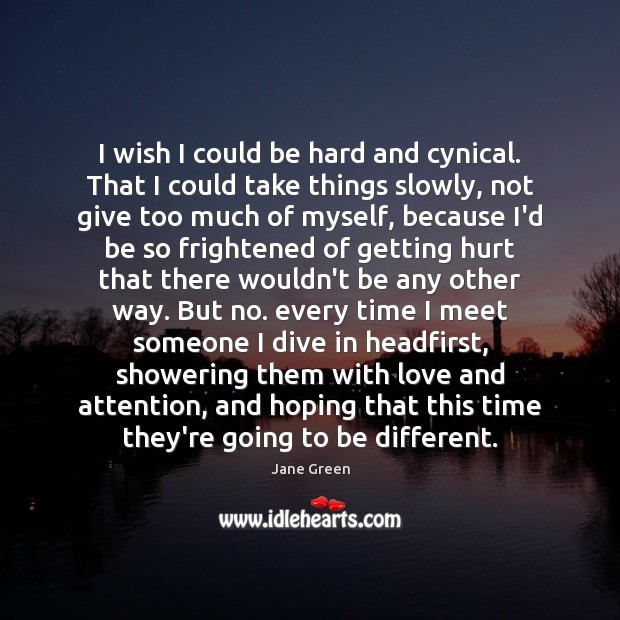 I wish I could be hard and cynical. That I could take Hurt Quotes Image