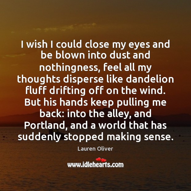 I wish I could close my eyes and be blown into dust Lauren Oliver Picture Quote
